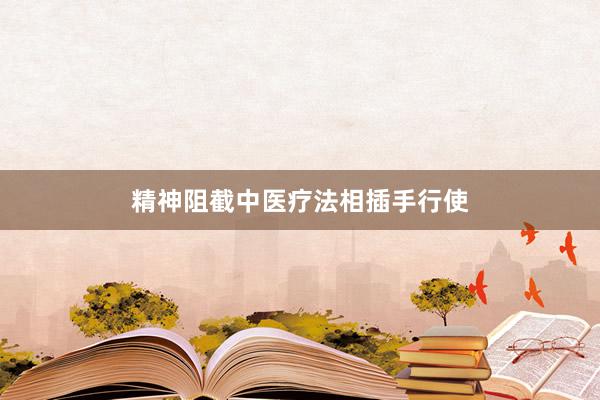 精神阻截中医疗法相插手行使